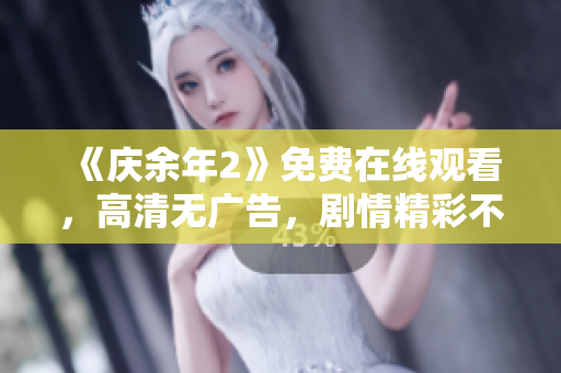 《庆余年2》免费在线观看，高清无广告，剧情精彩不容错过!