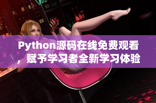 Python源码在线免费观看，赋予学习者全新学习体验