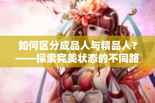 如何区分成品人与精品人？——探索完美状态的不同路径