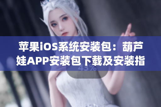 苹果iOS系统安装包：葫芦娃APP安装包下载及安装指南(1)