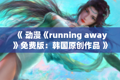 《 动漫《running away》免费版：韩国原创作品 》