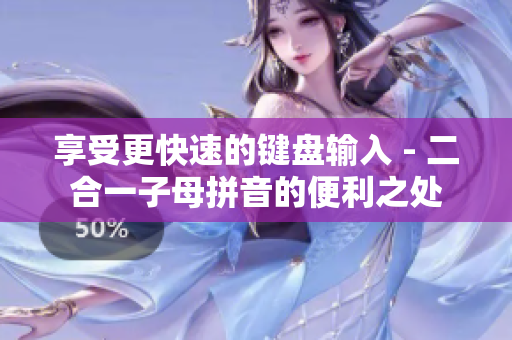 享受更快速的键盘输入 - 二合一子母拼音的便利之处