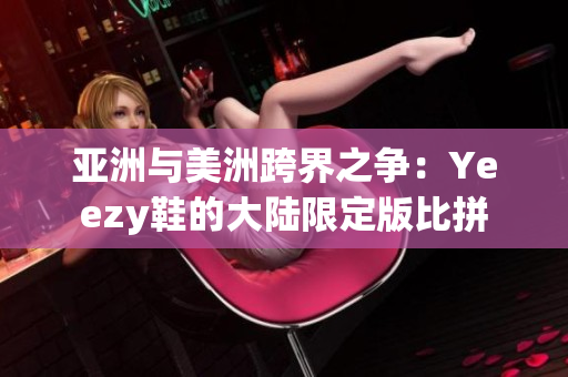 亚洲与美洲跨界之争：Yeezy鞋的大陆限定版比拼