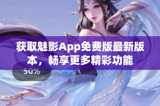 获取魅影App免费版最新版本，畅享更多精彩功能