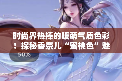 时尚界热捧的暖萌气质色彩！探秘香奈儿“蜜桃色”魅力的后起之星！
