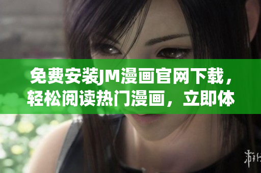 免费安装JM漫画官网下载，轻松阅读热门漫画，立即体验！