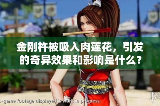 金刚杵被吸入肉莲花，引发的奇异效果和影响是什么？