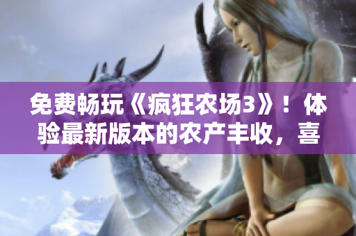 免费畅玩《疯狂农场3》！体验最新版本的农产丰收，喜迎丰收季！