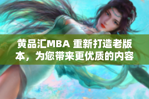 黄品汇MBA 重新打造老版本，为您带来更优质的内容和体验