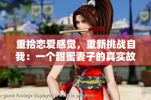 重拾恋爱感觉，重新挑战自我：一个甜蜜妻子的真实故事