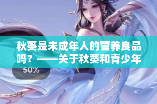 秋葵是未成年人的营养良品吗？——关于秋葵和青少年的营养问题