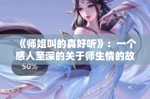 《师姐叫的真好听》：一个感人至深的关于师生情的故事