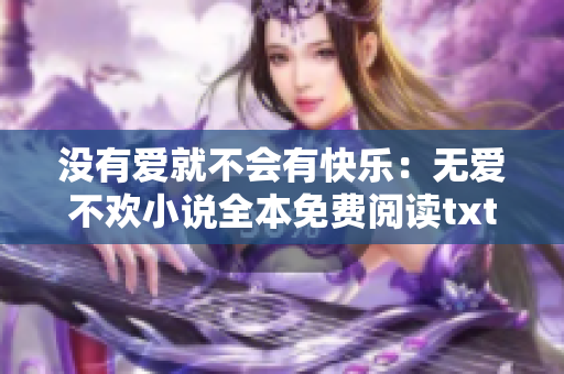 没有爱就不会有快乐：无爱不欢小说全本免费阅读txt