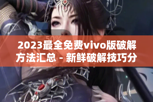 2023最全免费vivo版破解方法汇总 - 新鲜破解技巧分享
