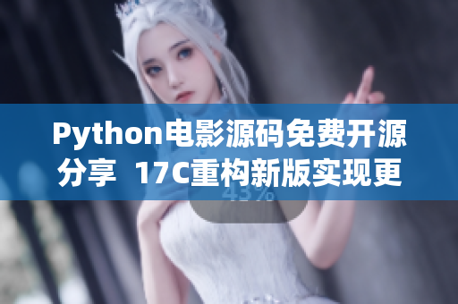 Python电影源码免费开源分享  17C重构新版实现更佳体验