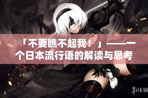 「不要瞧不起我！」——一个日本流行语的解读与思考