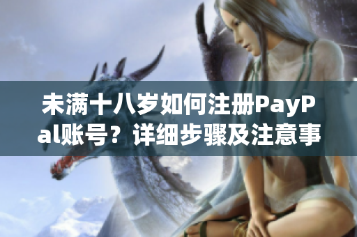 未满十八岁如何注册PayPal账号？详细步骤及注意事项解析