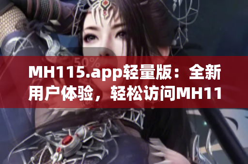 MH115.app轻量版：全新用户体验，轻松访问MH115.app(1)
