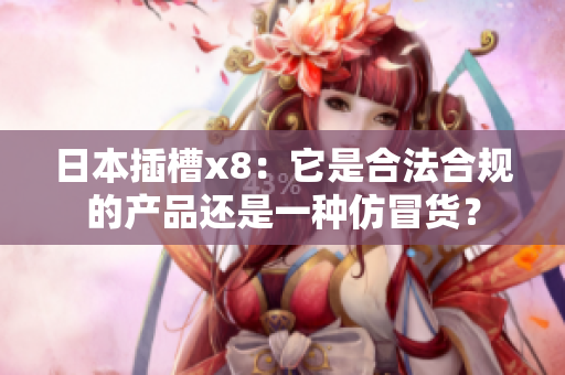 日本插槽x8：它是合法合规的产品还是一种仿冒货？