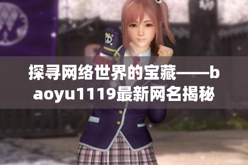 探寻网络世界的宝藏——baoyu1119最新网名揭秘