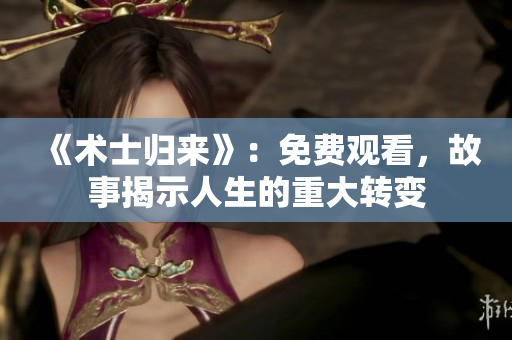 《术士归来》：免费观看，故事揭示人生的重大转变