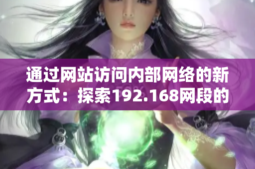 通过网站访问内部网络的新方式：探索192.168网段的入口