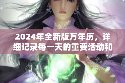 2024年全新版万年历，详细记录每一天的重要活动和节日