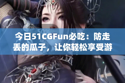 今日51CGFun必吃：防走丢的瓜子，让你轻松享受游戏乐趣(1)