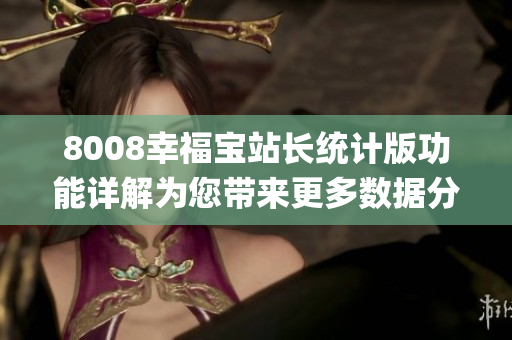8008幸福宝站长统计版功能详解为您带来更多数据分析与增长策略(1)