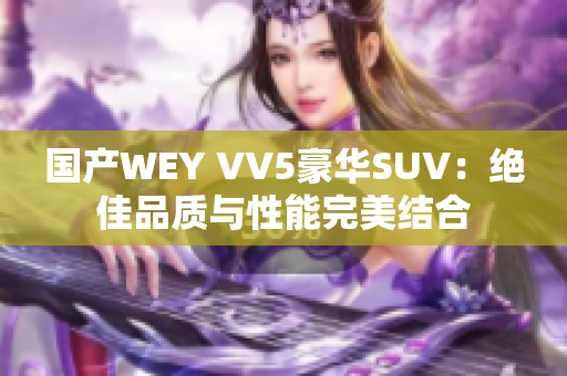 国产WEY VV5豪华SUV：绝佳品质与性能完美结合