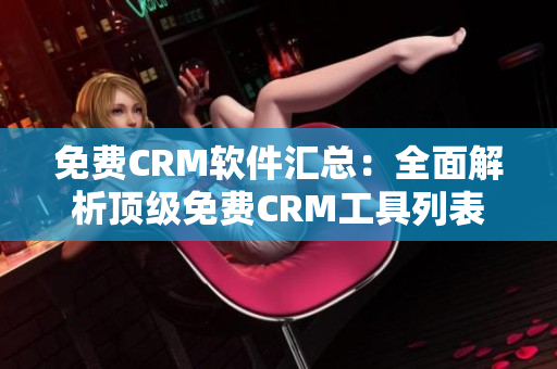免费CRM软件汇总：全面解析顶级免费CRM工具列表