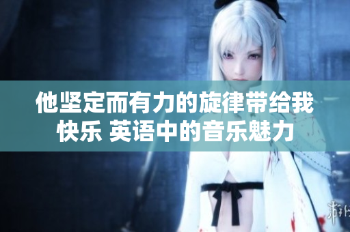 他坚定而有力的旋律带给我快乐 英语中的音乐魅力