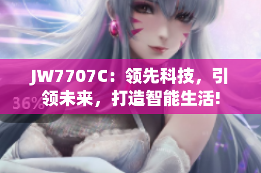 JW7707C:领先科技,引领未来,打造智能生活! JW7707C:领先科技,引领未来,打造智能生活!