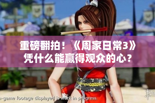 重磅翻拍！《周家日常3》凭什么能赢得观众的心？