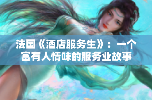 法国《酒店服务生》：一个富有人情味的服务业故事