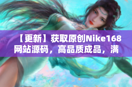 【更新】获取原创Nike168网站源码，高品质成品，满足您的需求
