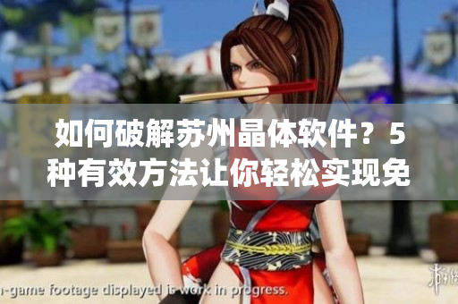 如何破解苏州晶体软件？5种有效方法让你轻松实现免费使用(1)