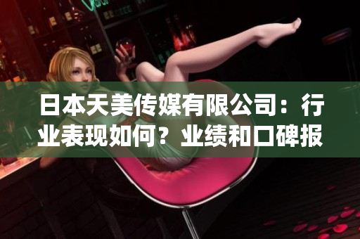 日本天美传媒有限公司：行业表现如何？业绩和口碑报告分析(1)