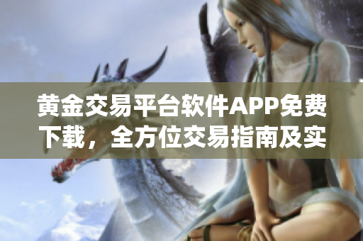 黄金交易平台软件APP免费下载，全方位交易指南及实时行情分析(1)