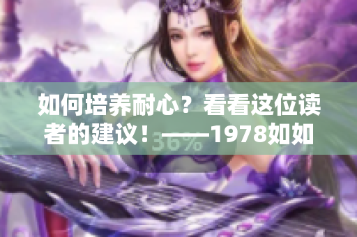 如何培养耐心？看看这位读者的建议！——1978如如2
