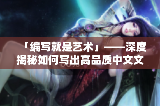 「编写就是艺术」——深度揭秘如何写出高品质中文文章！