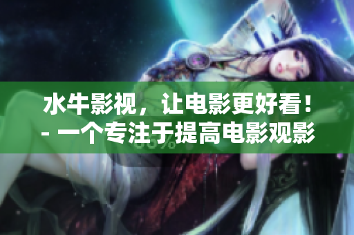 水牛影视，让电影更好看！- 一个专注于提高电影观影体验的平台