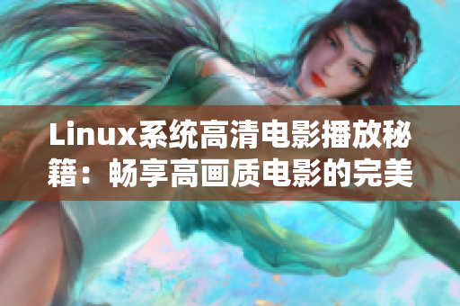 Linux系统高清电影播放秘籍：畅享高画质电影的完美方法