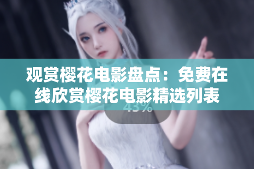 观赏樱花电影盘点:免费在线欣赏樱花电影精选列表 观赏樱花电影盘点:免费在线欣赏樱花电影精选列表