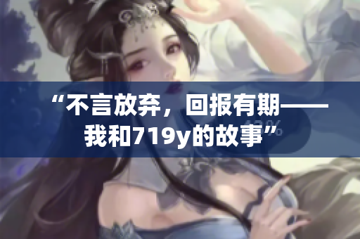 “不言放弃，回报有期——我和719y的故事”