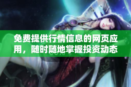 免费提供行情信息的网页应用，随时随地掌握投资动态