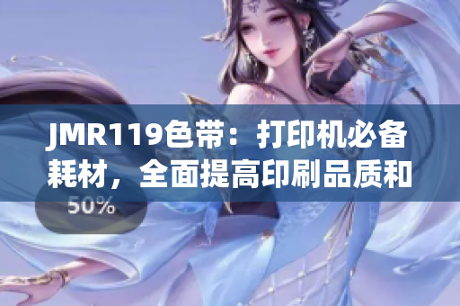 JMR119色带：打印机必备耗材，全面提高印刷品质和效率