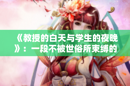 《教授的白天与学生的夜晚》：一段不被世俗所束缚的爱情故事