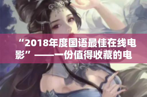 “2018年度国语最佳在线电影”——一份值得收藏的电影清单！