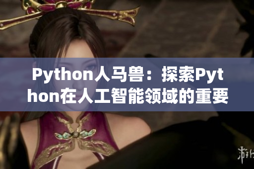 Python人马兽：探索Python在人工智能领域的重要性